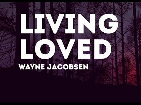Wayne Jacobsen – Wayne’s Journey into Living Loved
